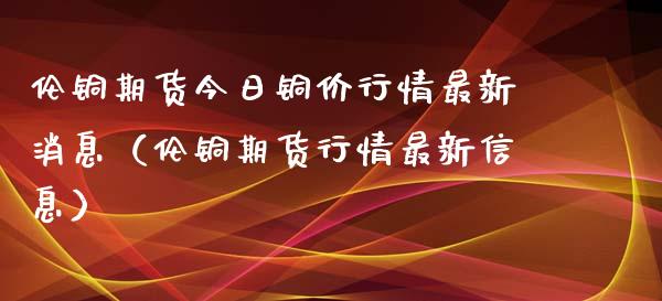 （2024年9月9日）今日沪铜期货和伦铜最新价格行情查询